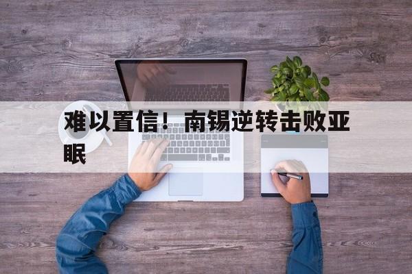 澳客馆-难以置信！南锡逆转击败亚眠的简单介绍